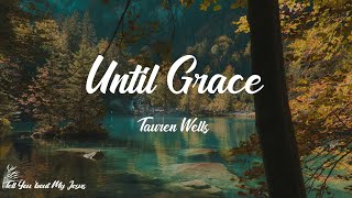 Tauren Wells - Until Grace (Lyrics) | Oh, I didn't know I could be free