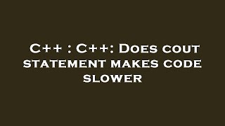 C++ : C++: Does cout statement makes code slower