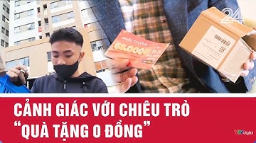Cảnh giác với chiêu trò ‘quà tặng 0 đồng’ | VTV24