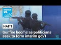 Gunfire booms in Haiti as politicians seek to form interim gov&#39;t • FRANCE 24 English