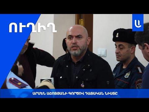 🔴ԱՐՄԵՆ ԱՇՈՏՅԱՆԻ ԳՈՐԾՈՎ ԴԱՏԱԿԱՆ ՆԻՍՏԸ.ՈՒՂԻՂ