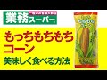 業務スーパーのもっちもちもちコーンを美味しく食べるには？（もちとうもろこし・もちきび）