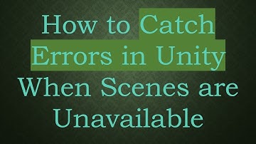 How to Catch Errors in Unity When Scenes are Unavailable