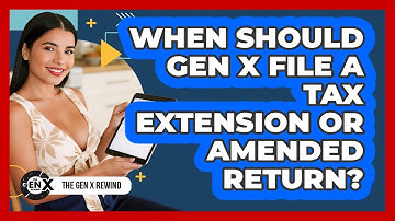 When Should Gen X File A Tax Extension Or Amended Return? - The Gen X Rewind