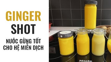 3 cách làm nước gừng- ginger shot, cách sử dụng tốt cho hệ miễn dịch tốt cho mùa đông