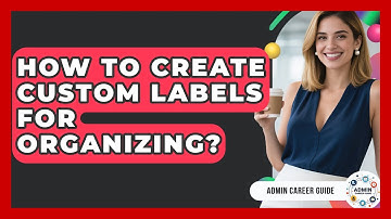 How To Create Custom Labels For Organizing? - Admin Career Guide