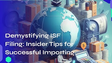 Demystifying ISF Filing: Insider Tips for Successful Importing