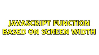 Javascript function based on screen width (2 Solutions!!)