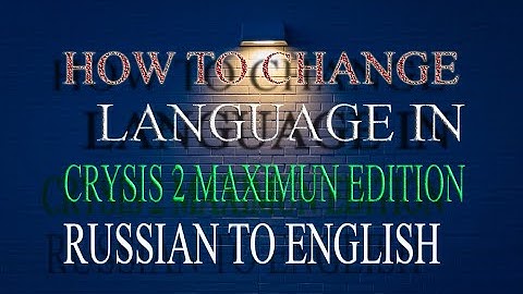 HOW TO CHANGE LANGUAGE IN CRYSIS 2 MAXIMUM EDITION