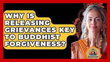 Why Is Releasing Grievances Key To Buddhist Forgiveness? - Buddhism Reflections