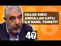 Haluk krc abdullah atl le nasl tantn 40ta anlatt