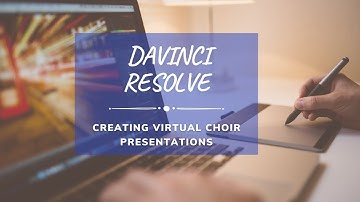 DaVinci Resolve: A Tour | Creating Virtual Choir Presentations