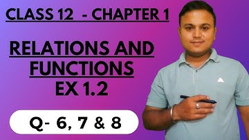 CLASS 12  | RELATION AND FUNCTIONS | EXERCISE 1.2 Q - 6, 7 & 8