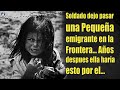 Soldado dejo pasar una Pequeña emigrante en la Frontera… Años despues ella haría esto por el...