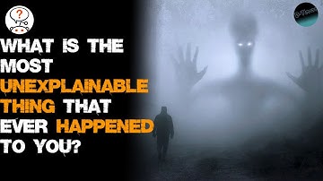 What is the most unexplainable thing that ever happened to you? r/AskReddit