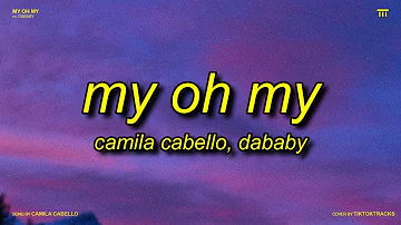 Camila Cabello - My Oh My (Lyrics) ft. DaBaby | swear on my life i’ve been a good girl