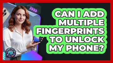 Can I Add Multiple Fingerprints To Unlock My Phone?