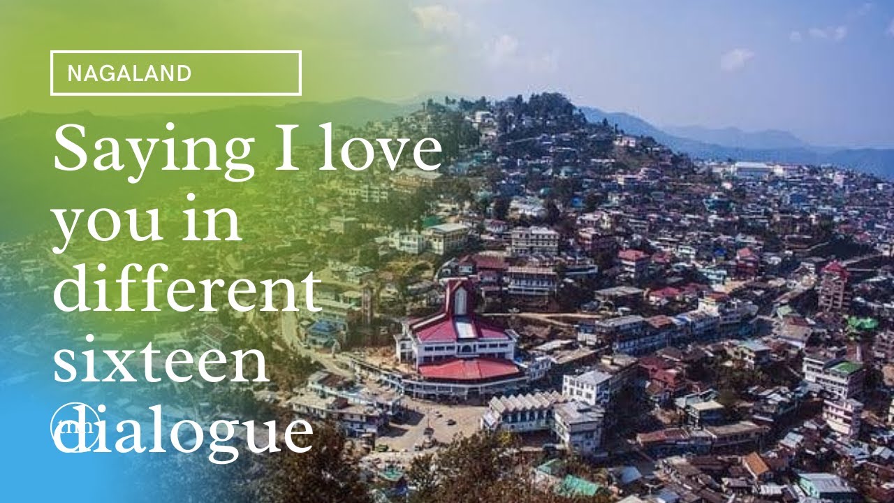 Saying ( I love you) in sixteen different dialect from Nagaland india