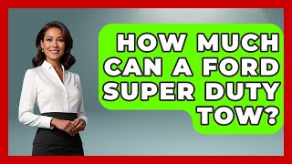 How Much Can A Ford Super Duty Tow? - Big Truck Lovers