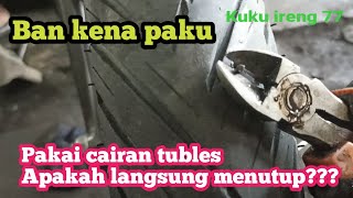 Ban kena paku. pakai cairan tubles apakah langsung menutup. ini jawaban nya