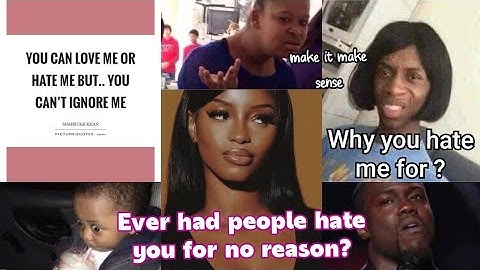 The reason why some people hate you for no reason.