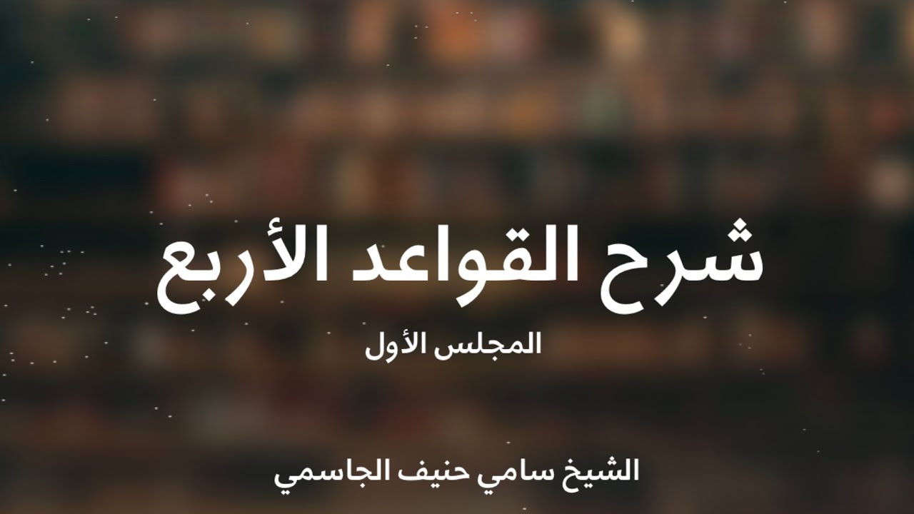 شرح القواعد الأربع المجلس الأول / الشيخ سامي حنيف الجاسمي