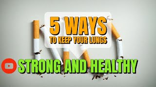 5 Ways to Keep Your Lungs Strong and Healthy