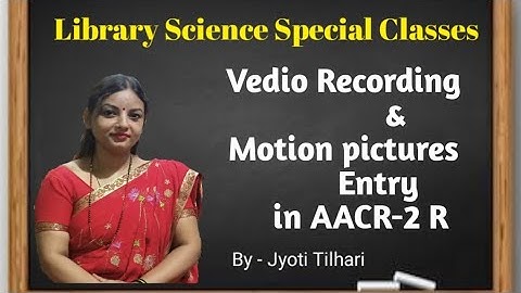Video Recording & Motion picture Entry in AACR-2 R ll Catalouging ll