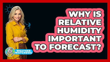 Why Is Relative Humidity Important To Forecast? - Weather Watchdog