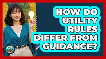 How Do Utility Rules Differ From Guidance? - Your Utilities Hub