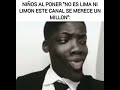 Nios al poner  no es lima ni limon este canal se merece un milln