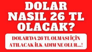 DOLAR NASIL 26 TL OLACAK? (Dolar'da 26 TL olması için atılacak ilk adım ne olur...!)