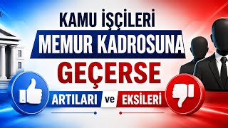 KAMU İŞÇİLERİ MEMUR KADROSUNA GEÇERSE ARTILARI VE EKSİLERİ NELER OLUR ? 