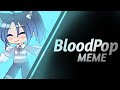 BloodPop Meme // Gacha Club