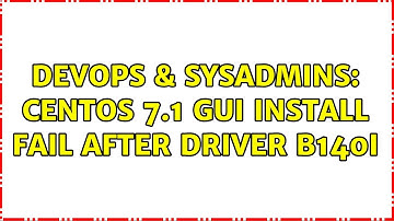 DevOps & SysAdmins: Centos 7.1 GUI install fail after driver B140i