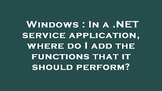 Windows : In a .NET service application, where do I add the functions that it should perform?