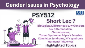 PSY512 Short Lecture 7_Biological Differences in Gender_Turner Syndrome_Klinefelter syndrome
