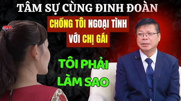 TÂM SỰ CÙNG ĐINH ĐOÀN - Chồng ngoại tình với chị gái - người phụ nữ hai con đau đớn