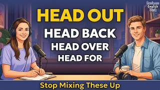 How To Use Head Out, Head Back, Head Over & Head For in Everyday Conversation | English Podcast