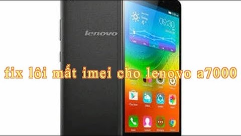 Hướng dẫn root và cài lại imei cho lenovo a7000