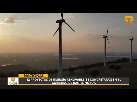 12 proyectos de energía renovable se concretarán en el gobierno de Daniel Noboa