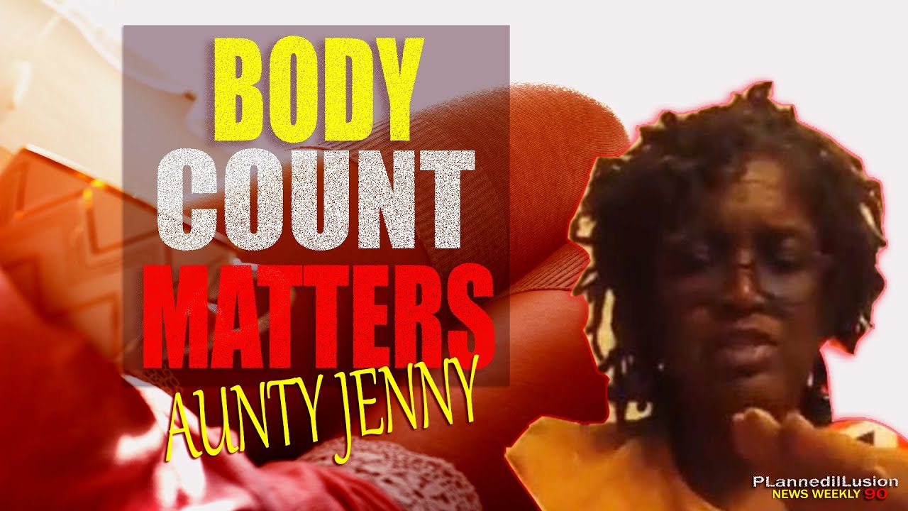 Body Count Matters Aunty Jenny PLannedilLusion News Weekly 90
