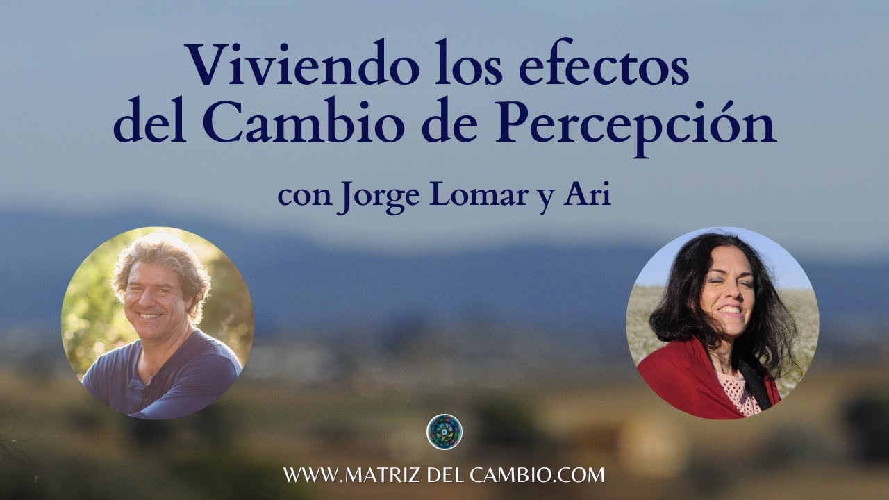 Viviendo los Efectos del Cambio de Percepción con Jorge Lomar y Ari