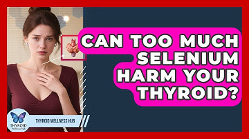 Can Too Much Selenium Harm Your Thyroid? - Thyroid Wellness Hub