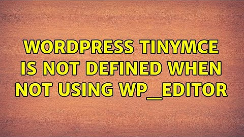 Wordpress: tinymce is not defined when not using wp_editor (4 Solutions!!)
