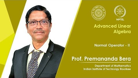 Lecture 57 | Normal Operator - II | Prof. Premananda Bera | IIT Roorkee | NPTEL