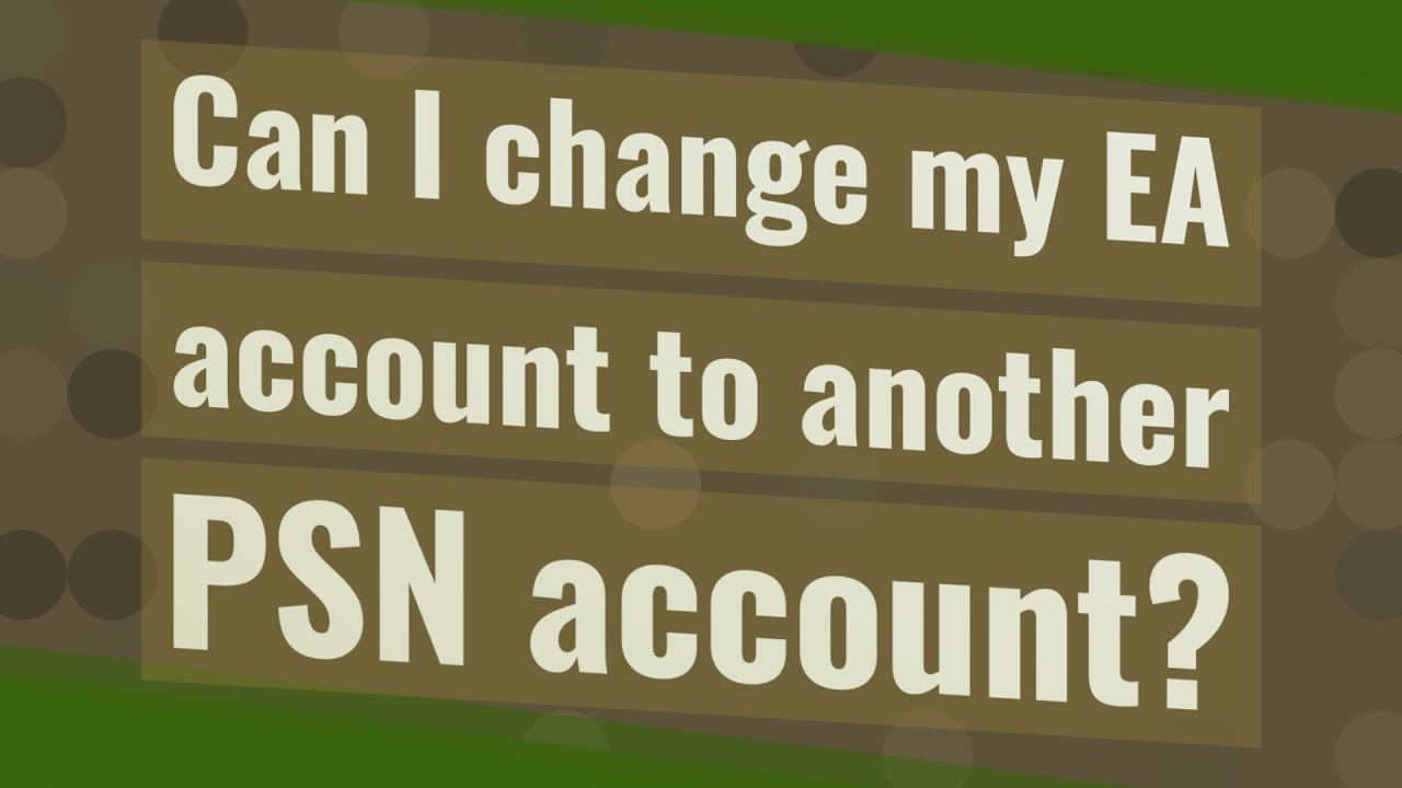 Can I change my EA account to another PSN account? - YouTube