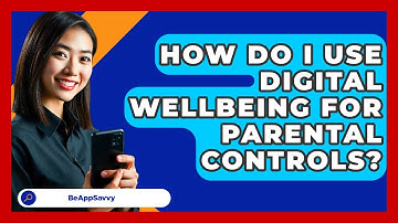 How Do I Use Digital Wellbeing For Parental Controls? - Be App Savvy