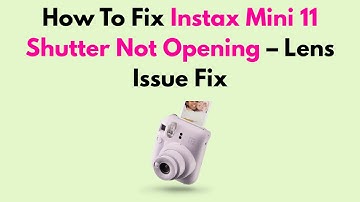 How To Fix Instax Mini 11 Shutter Not Opening – Lens Issue Fix