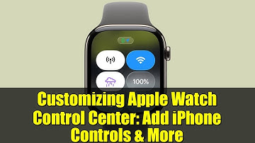 Customizing Apple Watch Control Center: Add iPhone Controls & More